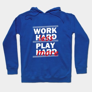 Work Hard Play Hard - Work Less Play More Hoodie